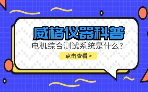 威格儀器科普-電機(jī)綜合測(cè)試系統(tǒng)是什么？插圖