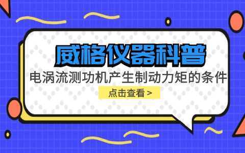 威格儀器科普-電渦流測(cè)功機(jī)產(chǎn)生制動(dòng)力矩的條件包括哪些？插圖