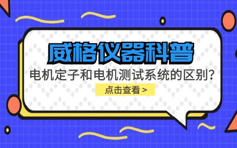 威格儀器科普-電機(jī)定子測(cè)試系統(tǒng)和電機(jī)測(cè)試系統(tǒng)有什么區(qū)別？插圖